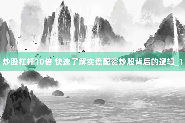 炒股杠杆10倍 快速了解实盘配资炒股背后的逻辑_1